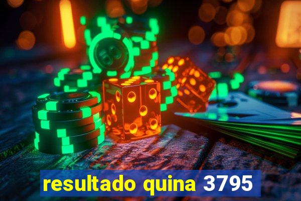 resultado quina 3795